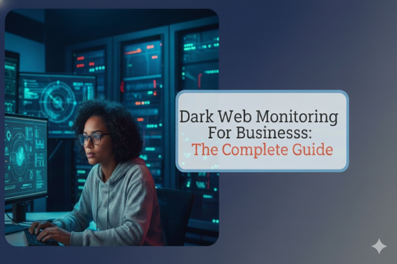 Dark Web Monitoring for Business: The Complete Guide